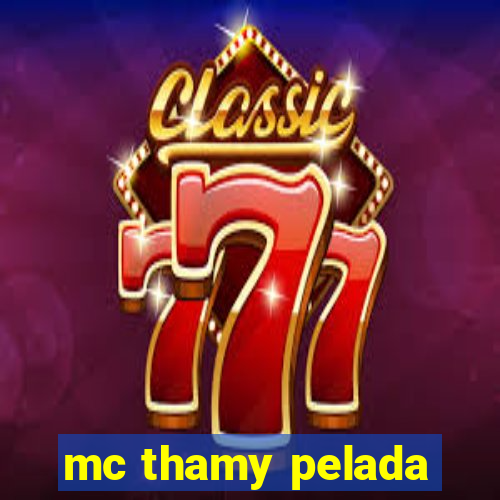 mc thamy pelada